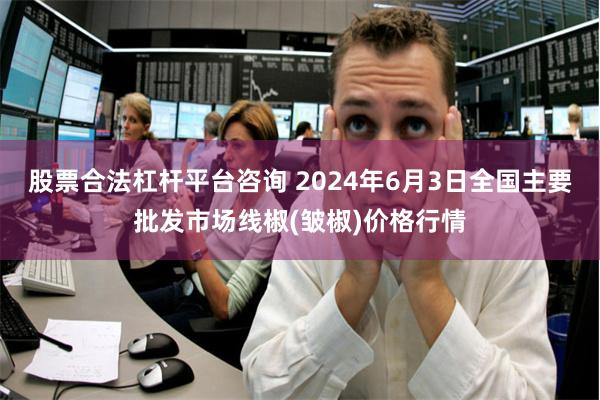 股票合法杠杆平台咨询 2024年6月3日全国主要批发市场线椒(皱椒)价格行情