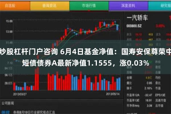 炒股杠杆门户咨询 6月4日基金净值：国寿安保尊荣中短债债券A最新净值1.1555，涨0.03%