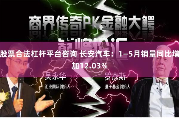 股票合法杠杆平台咨询 长安汽车：1—5月销量同比增加12.03%