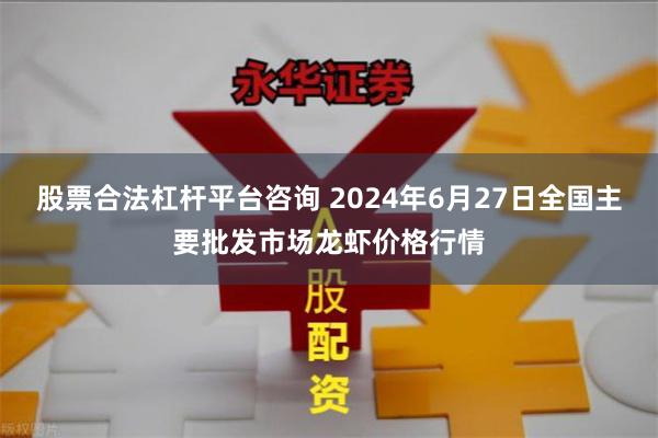 股票合法杠杆平台咨询 2024年6月27日全国主要批发市场龙虾价格行情