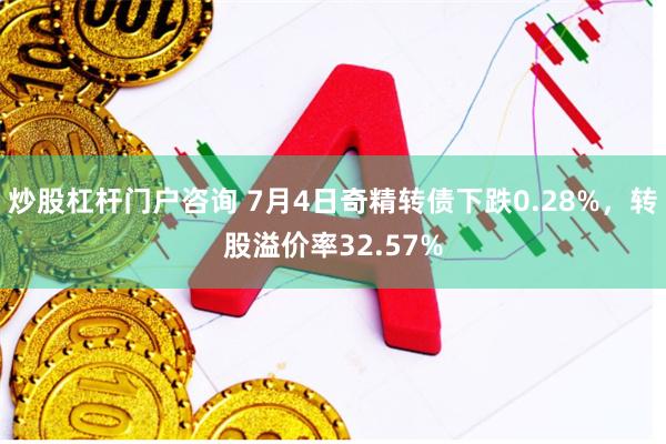 炒股杠杆门户咨询 7月4日奇精转债下跌0.28%，转股溢价率32.57%